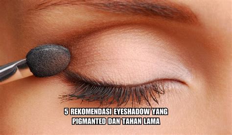 Rekomendasi Eyeshadow Yang Pigmanted Dan Tahan Lama Harga Di Bawah