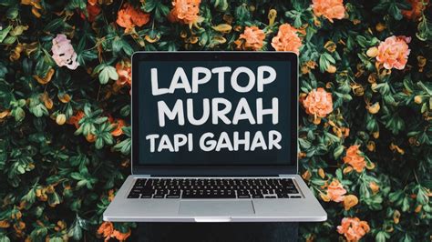 pilihan terbaik laptop murah tapi gahar  performa tinggi tapi