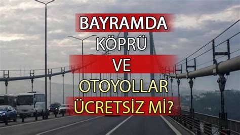 Bayramda K Pr Ve Otoyollar Cretsiz Mi Ramazan Bayram Cretsiz