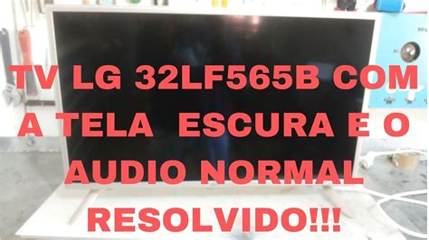 Tv Lg Modelo 32lf565b Ao Ligar A Tela Fica Toda Escura Mas Tem Som