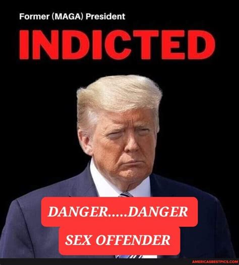 Former MAGA President INDICTED DANGER DANGER SEX OFFENDER I Americas Best Pics And Videos