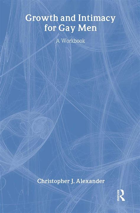 Growth And Intimacy For Gay Men A Workbook Alexander Christopher J