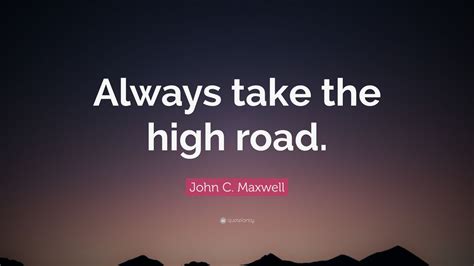 John C Maxwell Quote Always Take The High Road” 12 Wallpapers