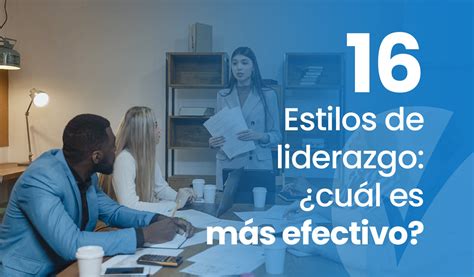 16 Estilos De Liderazgo ¿cuál Es Más Efectivo