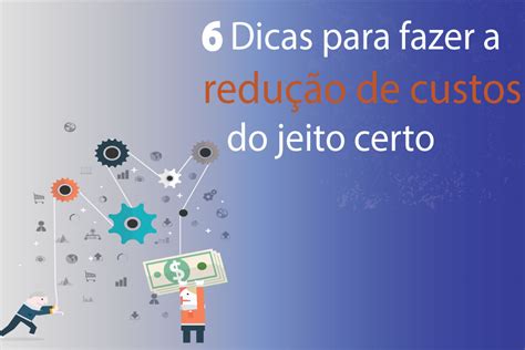 6 dicas para fazer a redução de custos do jeito certo