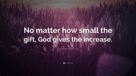 Catherine Mcauley Quote No Matter How Small The T God Gives The