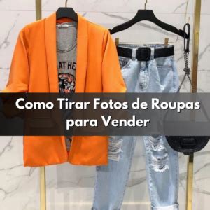 Como Tirar Fotos De Roupas Para Vender Dicas Para Destacar Seus Produtos