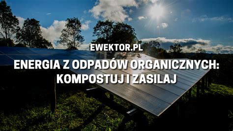 Energia Z Odpad W Organicznych Kompostuj I Zasilaj