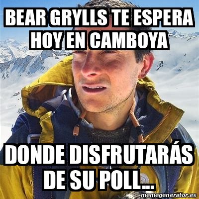 Meme Bear Grylls Bear Grylls Te Espera Hoy En Camboya Donde