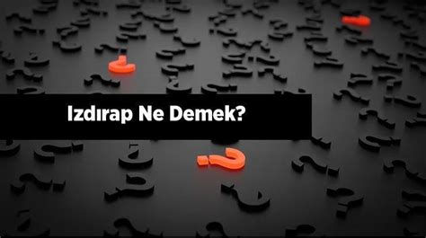 Izdırap Ne Demek Tdk ya Göre Izdırap Çekmek Ve Izdırap Olmak Ne Anlama