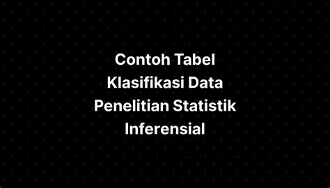 Contoh Tabel Klasifikasi Data Penelitian Statistik Inferensial Imagesee