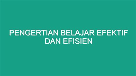 Pengertian Belajar Efektif Dan Efisien Geograf