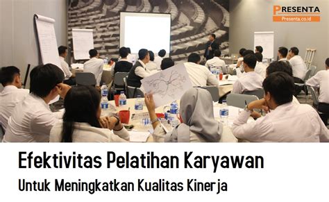 Efektivitas Pelatihan Karyawan Untuk Meningkatkan Kualitas Kinerja