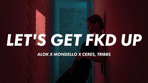 Alok X Mondello X CERES Feat Tribbs LET S GET FKD UP Lyrics YouTube