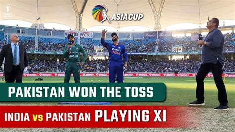 Asia Cup Pakistan Won The Toss Ind Vs Pak Playing Xi Indvspak