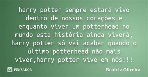 Harry Potter Sempre Estará Vivo Dentro Beatriz Oliveira Pensador