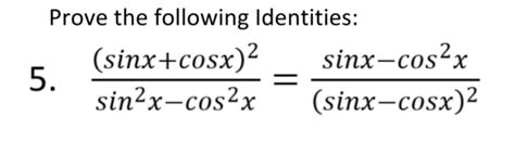 Solved: Prove the following Identities: 5. frac (sin x+cos x)^2sin^2x-cos^2x=frac sin x-cos^2x ...