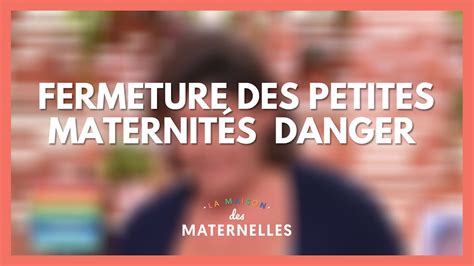 Fermeture des petites maternités danger La Maison des maternelles