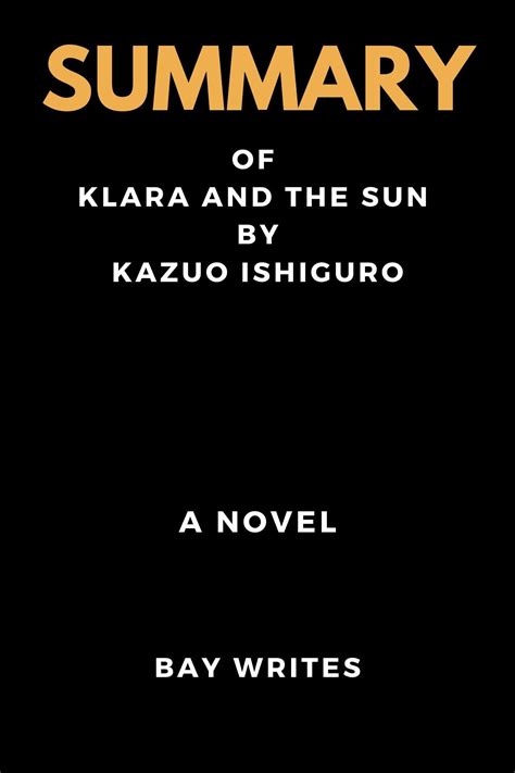 Summary Of Klara And The Sun By Kazuo Ishiguro A Novel By Bay Writes