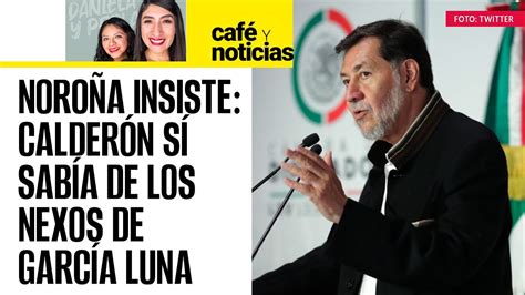 CaféYNoticias Noroña insiste Calderón sí sabía de los nexos de