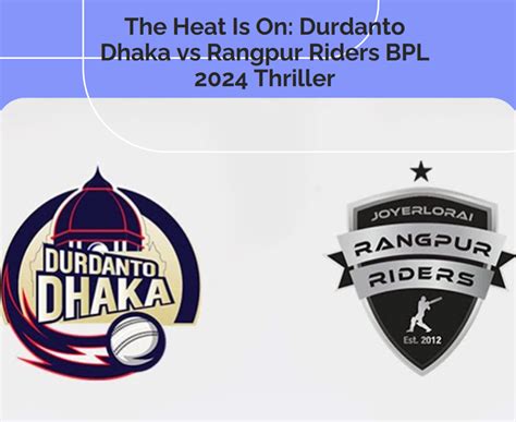 The Heat Is On Durdanto Dhaka Vs Rangpur Riders Bpl Thriller