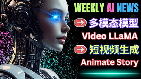 AI周新闻总结 Animate Story短视频生成Video LLaMA多模态大语言模型BuboGPT发布 YouTube