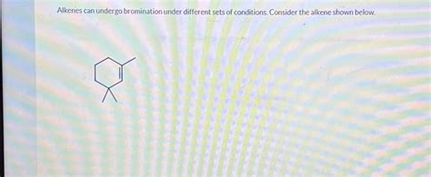 Solved Alkenes Can Undergo Bromination Under Different Sets Chegg