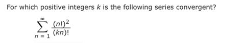 Solved For Which Positive Integers K Is The Following Series Chegg