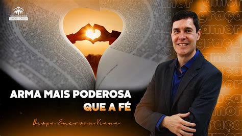 Arma Mais Poderosa Que A F Bispo Emerson Viana Youtube