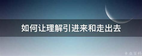 如何让理解引进来和走出去 业百科