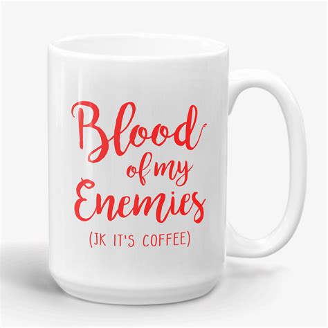 Blood Of My Enemies Jk Its Coffee 11oz Funny Joke Coffee Mug Office