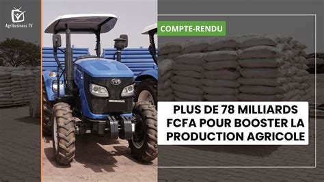 Plus De 78 Milliards FCFA Pour Booster La Production Agricole YouTube