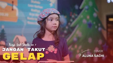 Jangan Takut Gelap Tasya Feat Sheila On Cover By Aluna Sachi