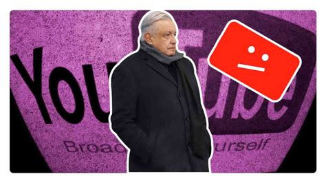 La Plataforma Youtube Censura La Mañanera De Amlo ¿por Qué