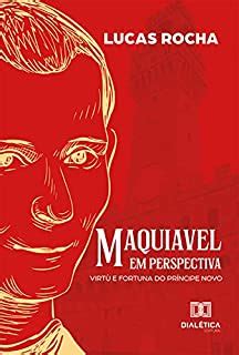 Maquiavel Em Perspectiva Virt E Fortuna Do Pr Ncipe Novo Ebook