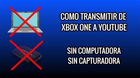 Como Transmitir En Vivo De Xbox One A Youtube Sin Capturadora F Cil