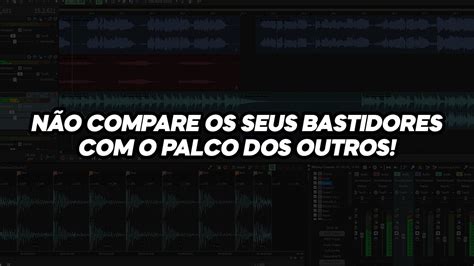 N O Compare Os Seus Bastidores O Palco Dos Outros Youtube