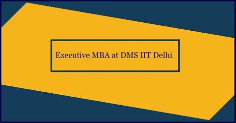 Executive MBA At DMS IIT Delhi - Admission, Placements, Fees & Eligibility