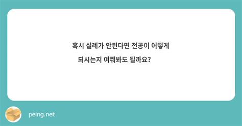 혹시 실례가 안된다면 전공이 어떻게 되시는지 여쭤봐도 될까요 Peing 질문함