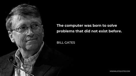 Bill Gates Quote The Computer Was Born To Solve Problems That Did Not Exist Before