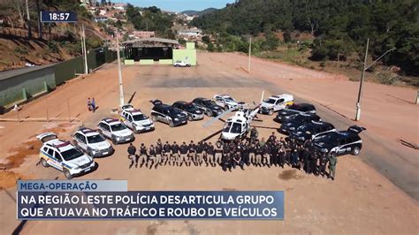 Mega Operação Na Região Leste Polícia Desarticula Grupo Que Atuava No