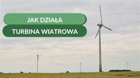 Jak Dzia A Turbina Wiatrowa Podstawowe Informacje O Produkcji Pr Du Z