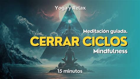 Meditacion Guiada CERRAR CICLOS Soltar Lo Viejo Mindfulness