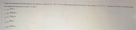 Solved A Gas Decomposes Unimolecularly To Two Gaseous Chegg