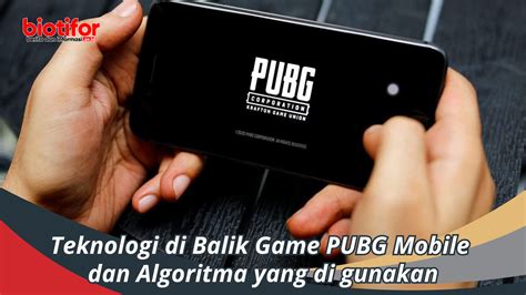 Teknologi Di Balik Game Pubg Mobile Dan Algoritma Yang Dipakai Biotifor