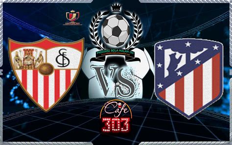 Prediksi Skor SEVILLA Vs ATLETICO MADRID 24 Januari 2018 Prediksi