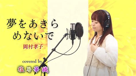 夢をあきらめないで／岡村孝子／アニメ「恋は雨上がりのように」【full歌詞付き】 Covered By 塩乃華織 Youtube