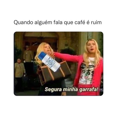 Quando alguém fala que café é ruim Segura minha garrafa Memes