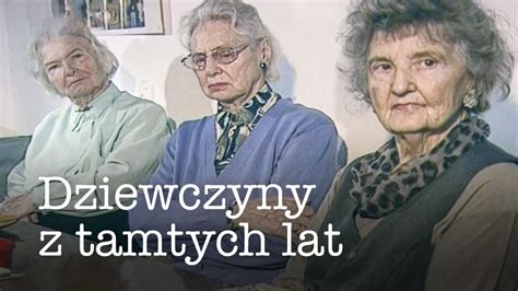 Dziewczyny Z Tamtych Lat Filmy Dokumentalne Ogl Daj Na Tvp Vod