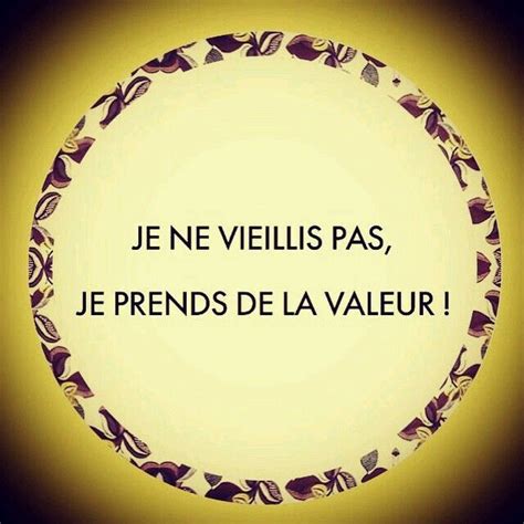 Je Ne Vieillis Pas Je Prends De La Valeur French Quotes Citations